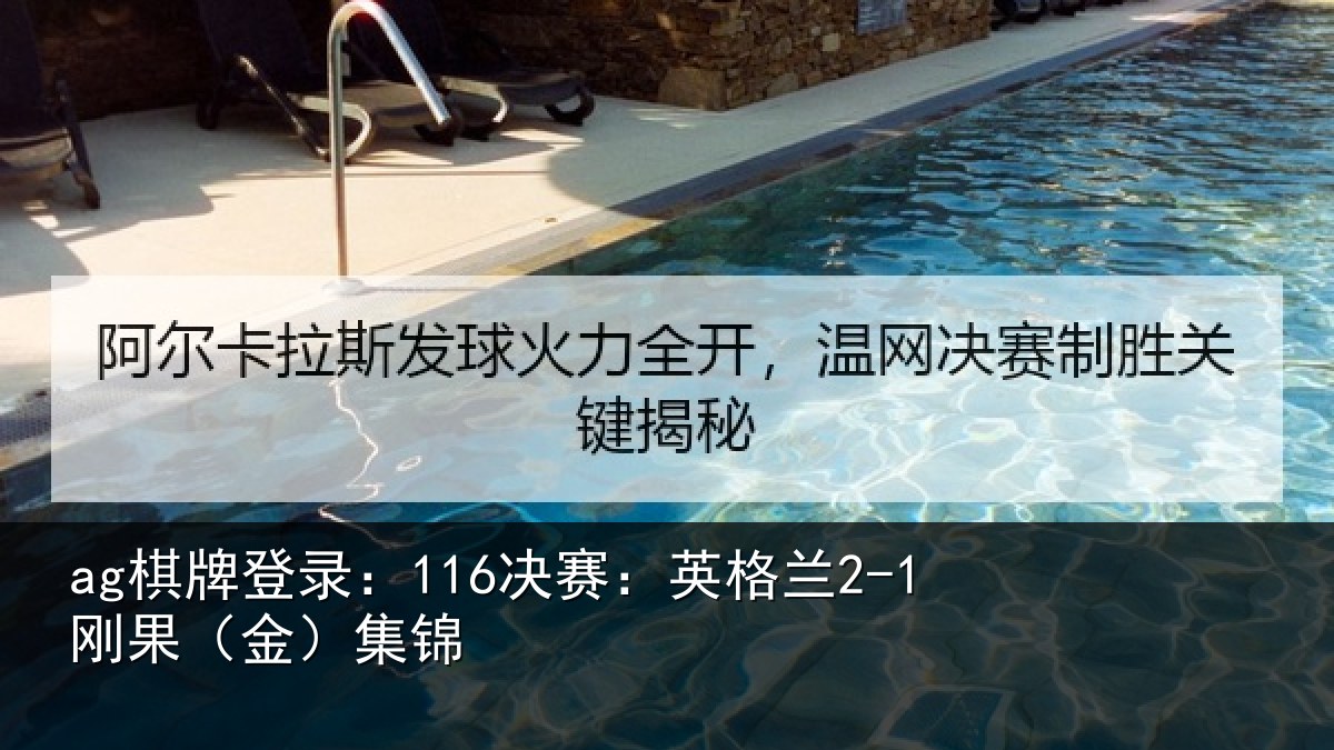 ag棋牌登录:116决赛:英格兰2-1刚果(金)集锦
