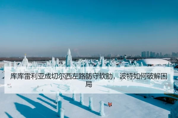 库库雷利亚成切尔西左路防守软肋，波特如何破解困局