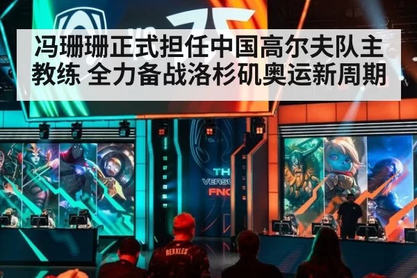 冯珊珊正式担任中国高尔夫队主教练 全力备战洛杉矶奥运新周期