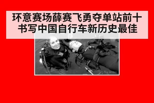 环意赛场薛赛飞勇夺单站前十书写中国自行车新历史最佳